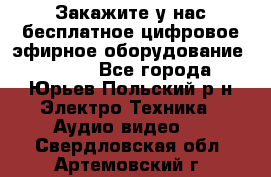 Закажите у нас бесплатное цифровое эфирное оборудование dvb-t2 - Все города, Юрьев-Польский р-н Электро-Техника » Аудио-видео   . Свердловская обл.,Артемовский г.